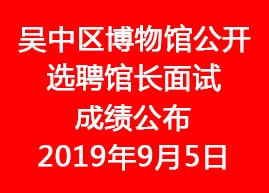 2019年吳中區(qū)博物館公開選聘館長面試成績公布